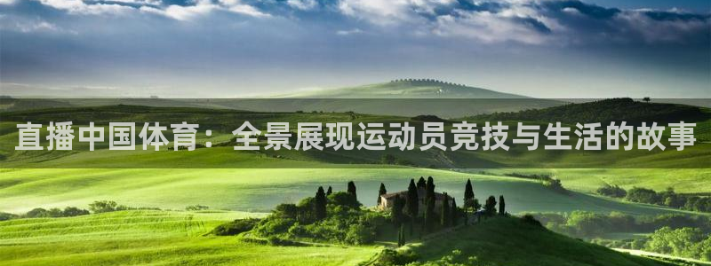 直播中国体育：全景展现运动员竞技与生活的故事