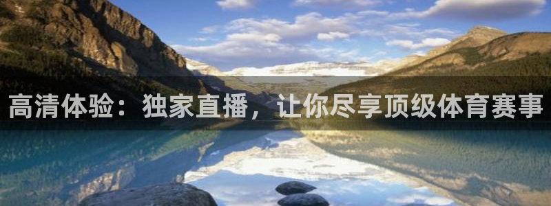 高清体验：独家直播，让你尽享顶级体育赛事